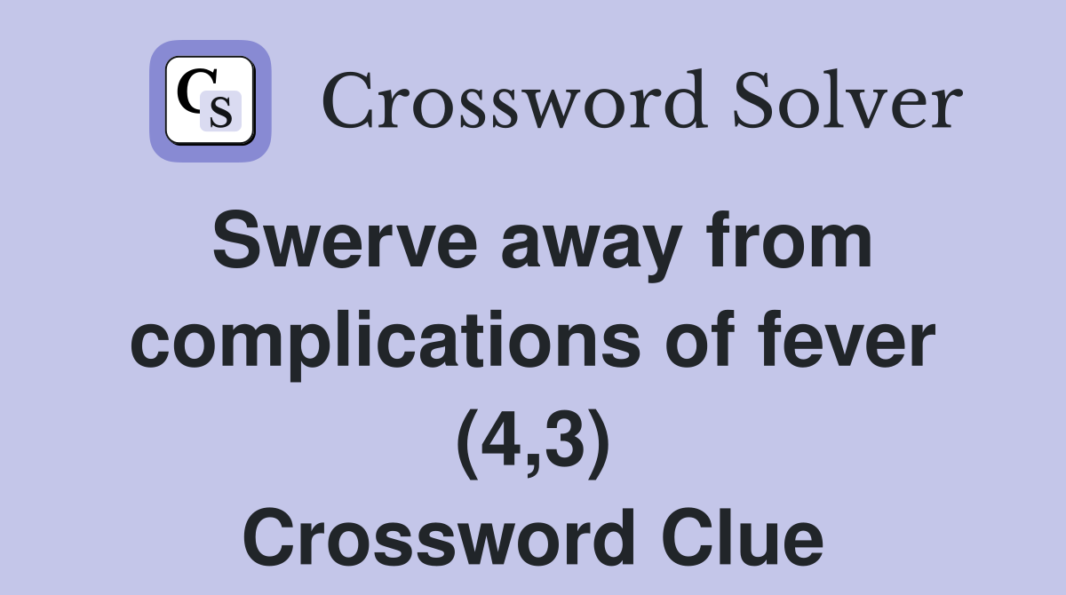 Swerve away from complications of fever (4,3) Crossword Clue