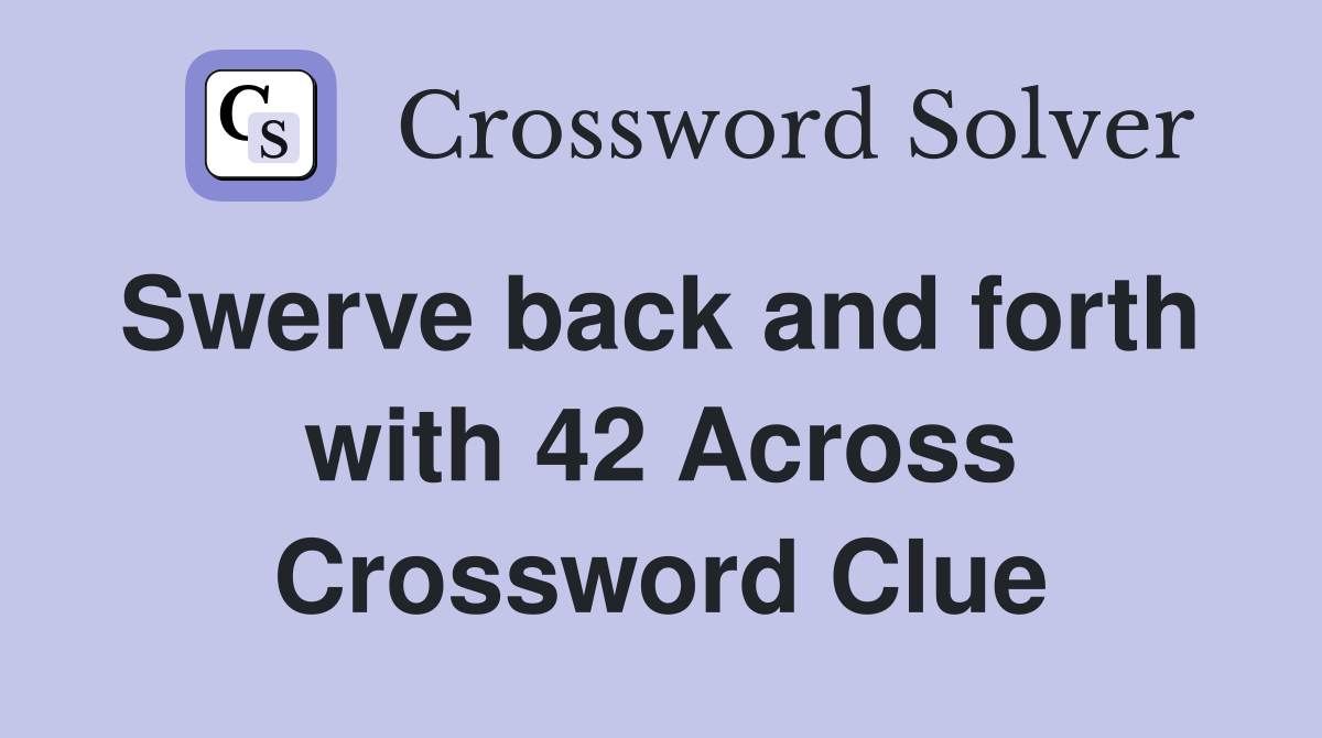 Swerve back and forth  with 42 Across Crossword Clue