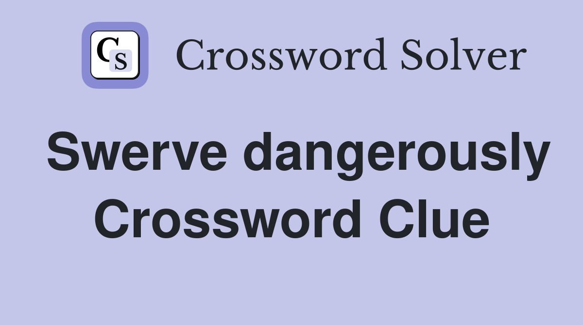 Swerve dangerously Crossword Clue