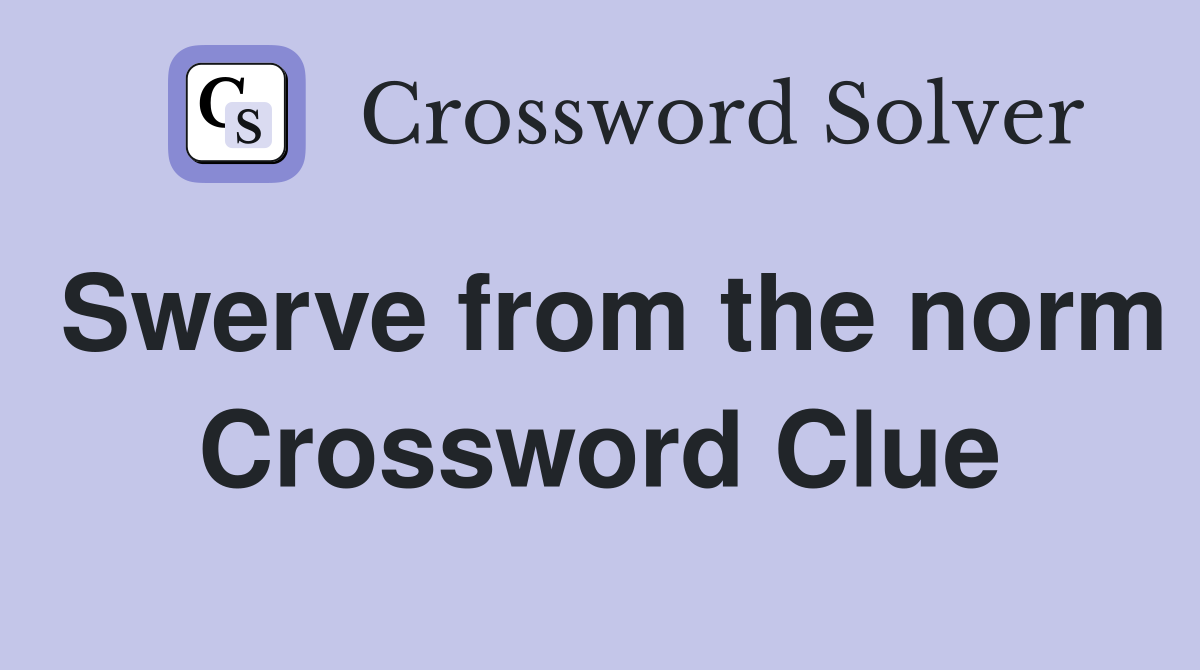 Swerve from the norm Crossword Clue