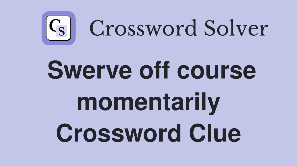 Swerve off course momentarily Crossword Clue