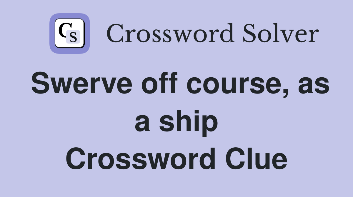 Swerve off course, as a ship Crossword Clue