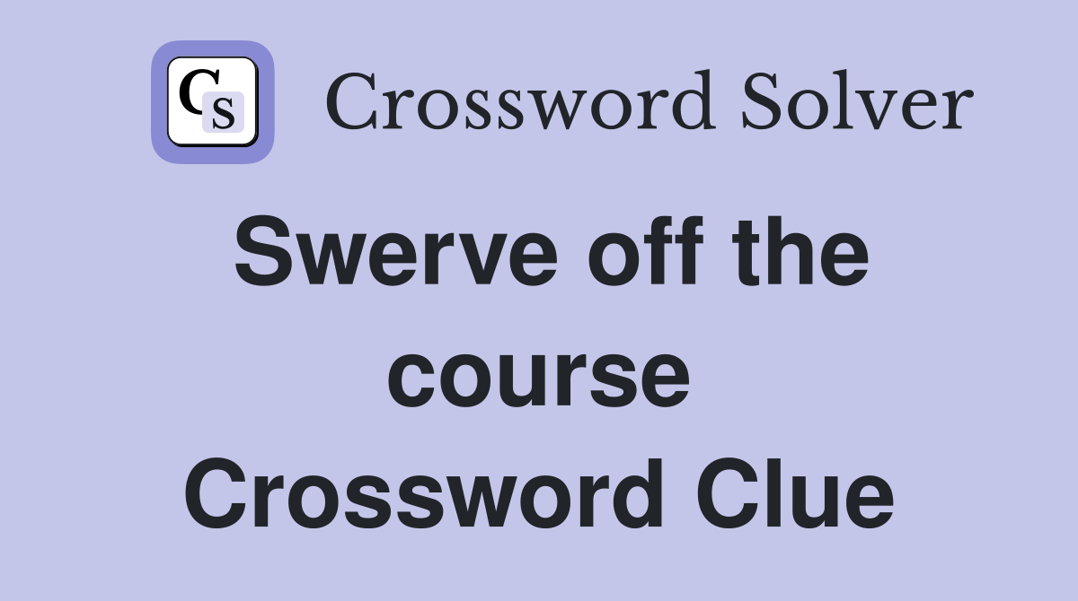 Swerve off the course Crossword Clue