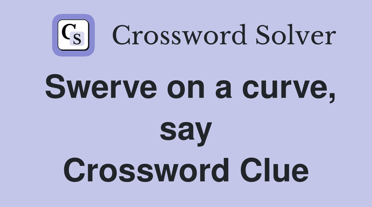 Swerve on a curve, say Crossword Clue