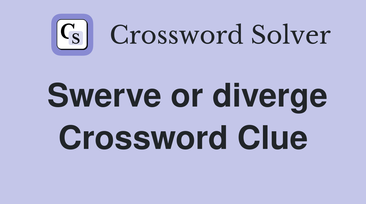 Swerve or diverge Crossword Clue