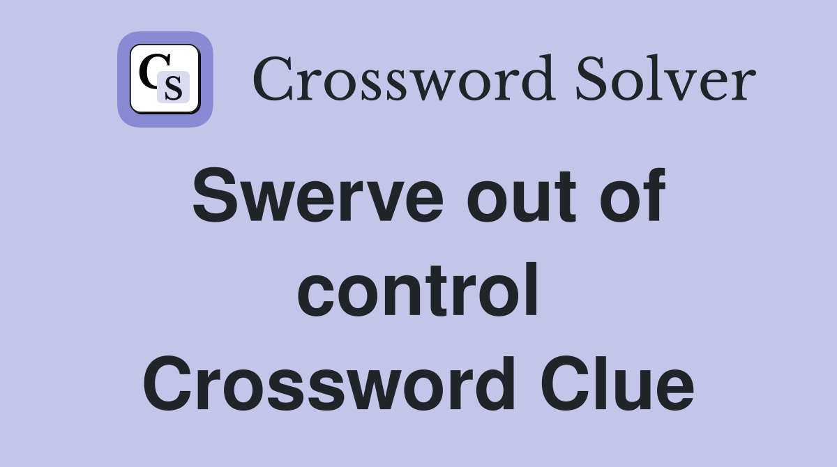 Swerve out of control Crossword Clue