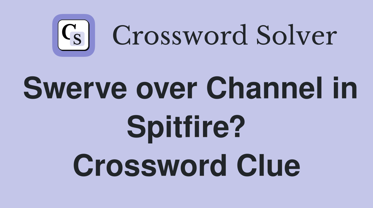 Swerve over Channel in Spitfire? Crossword Clue