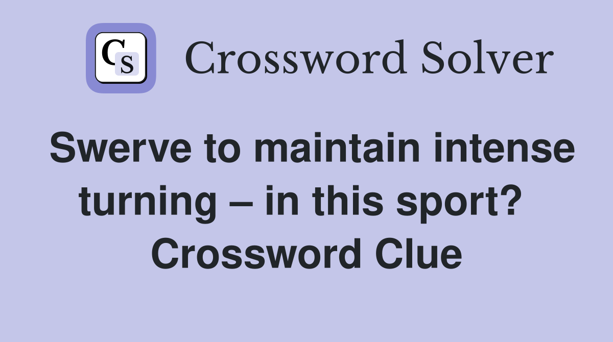 Swerve to maintain intense turning – in this sport?  Crossword Clue