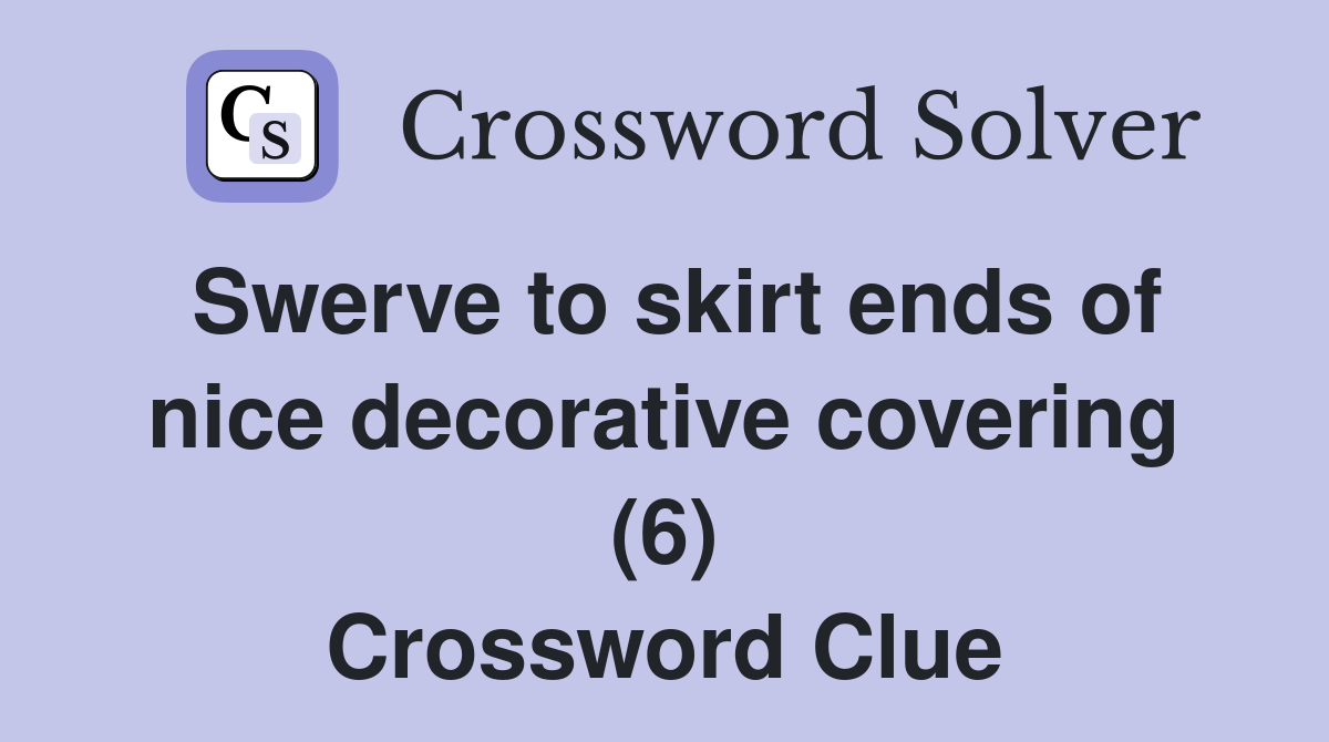 Swerve to skirt ends of nice decorative covering (6) Crossword Clue