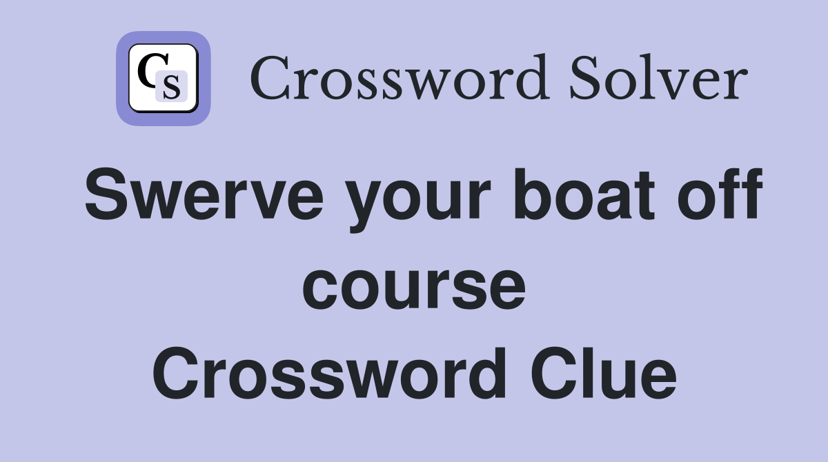 Swerve your boat off course Crossword Clue