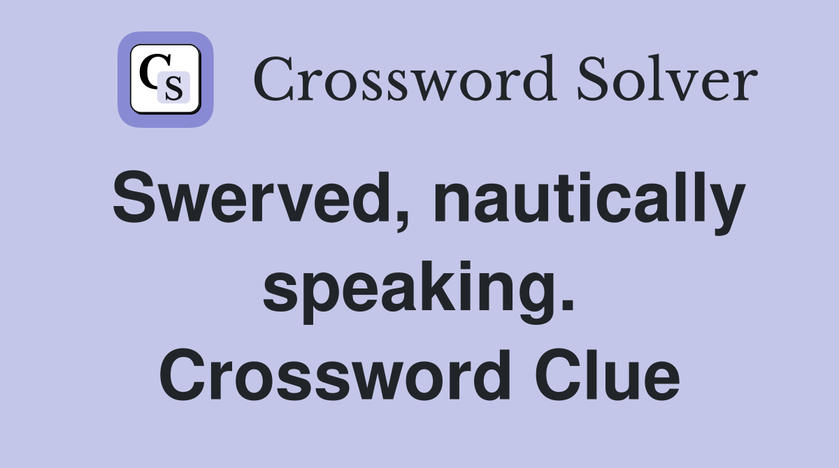 Swerved, nautically speaking. Crossword Clue