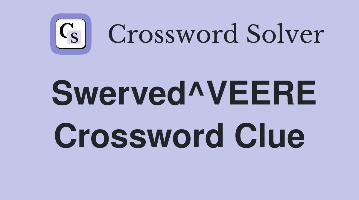 Swerved^VEERE Crossword Clue