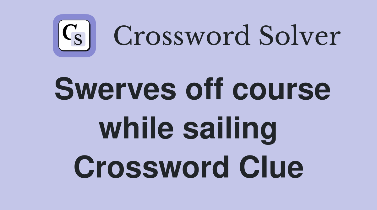 Swerves off course while sailing Crossword Clue