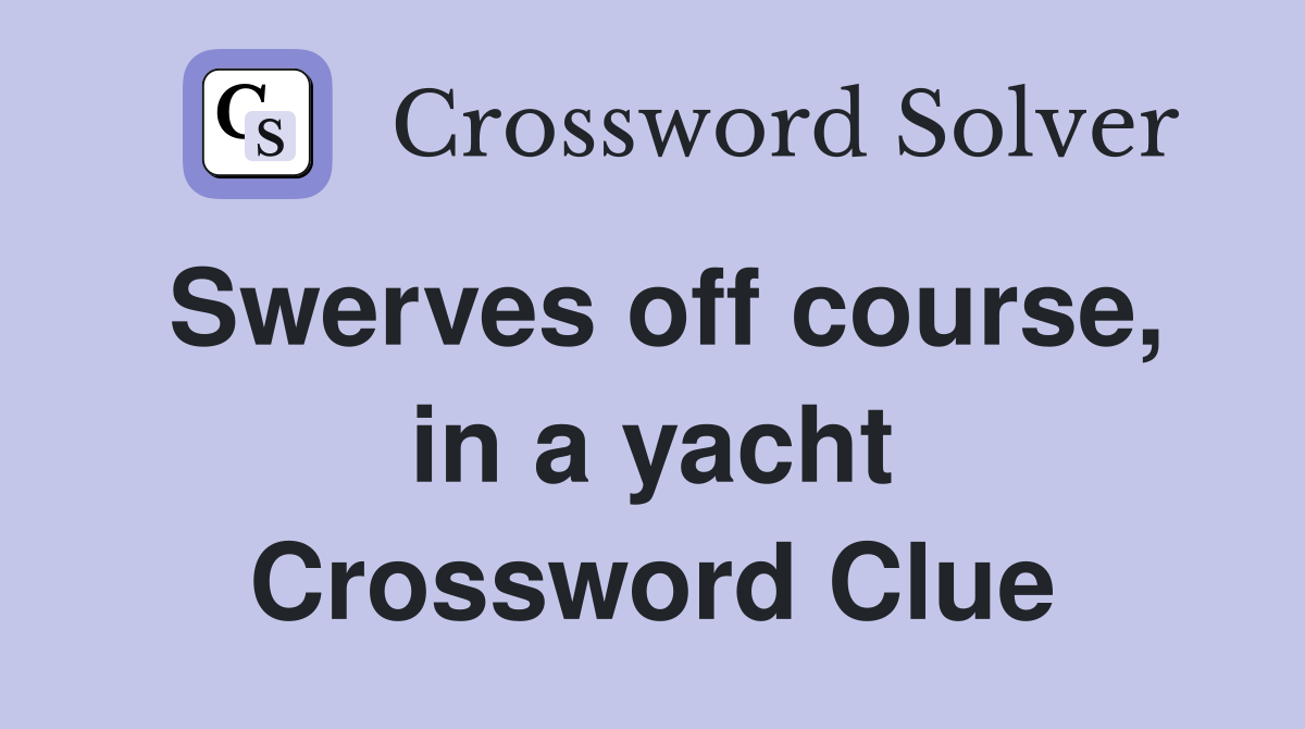 Swerves off course, in a yacht Crossword Clue