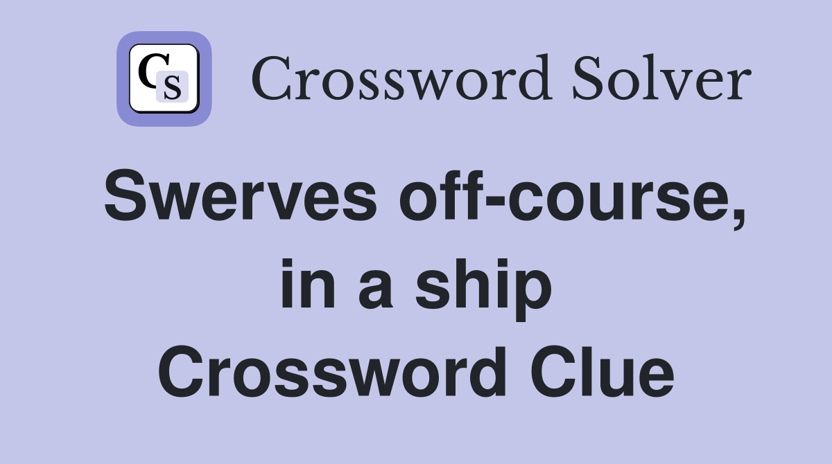 Swerves off-course, in a ship Crossword Clue