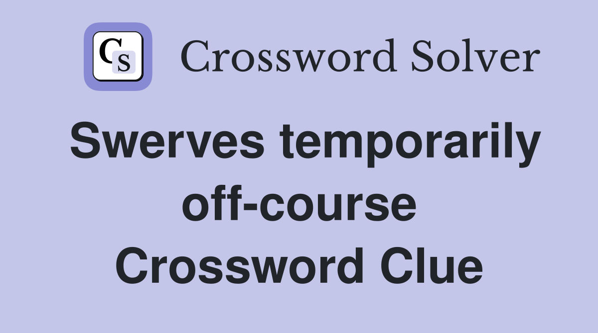 Swerves temporarily off-course Crossword Clue