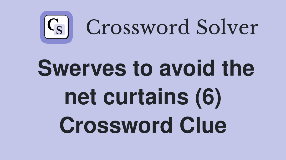 Swerves to avoid the net curtains (6) Crossword Clue
