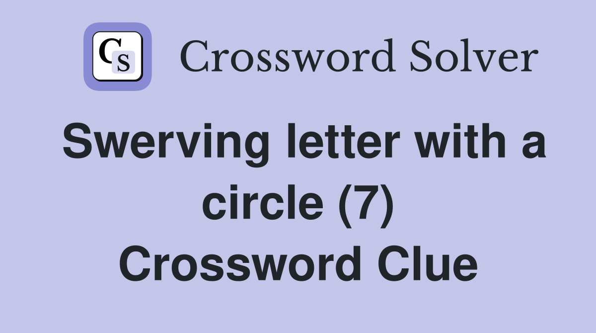 Swerving letter with a circle (7) Crossword Clue