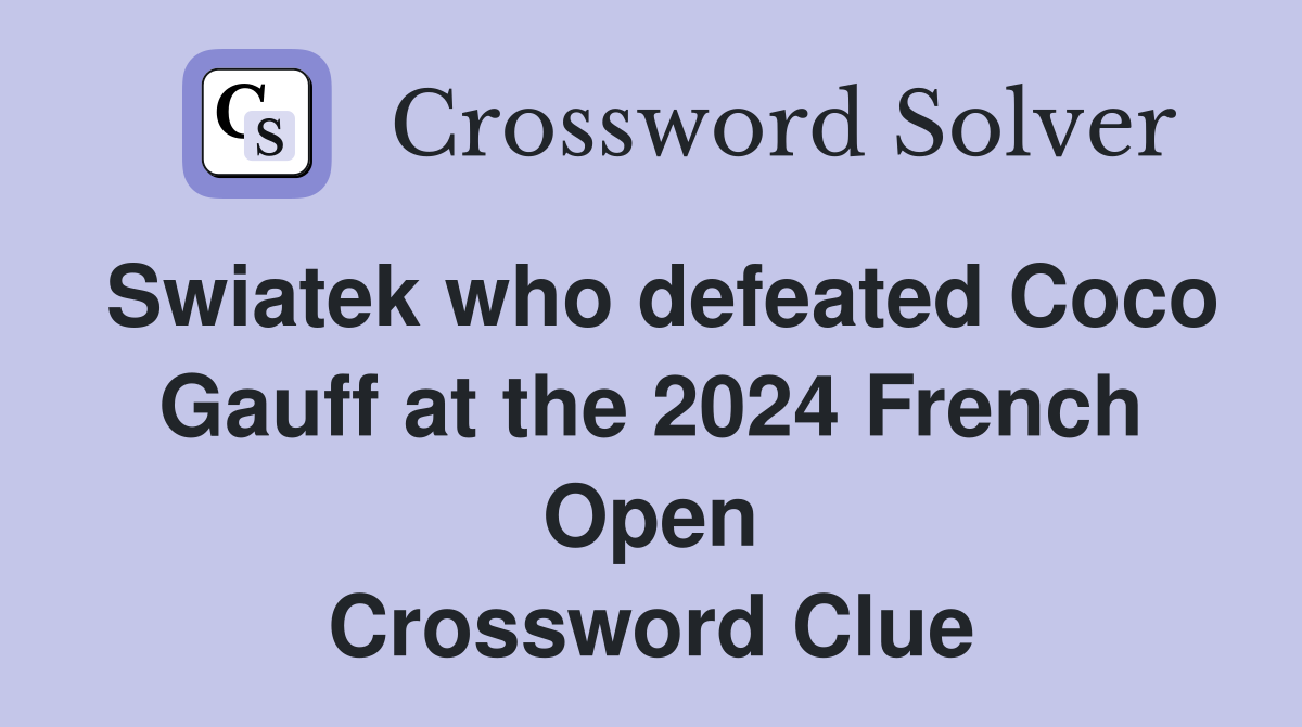 Swiatek who defeated Coco Gauff at the 2024 French Open Crossword Clue