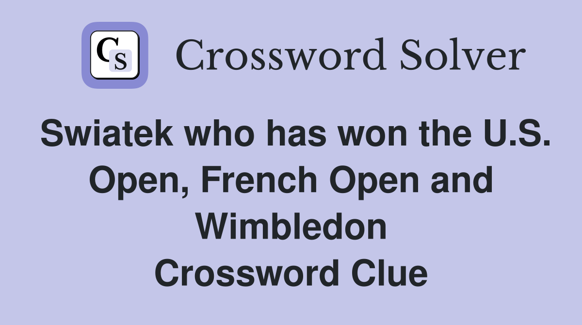 Swiatek who has won the U.S. Open, French Open and Wimbledon Crossword Clue