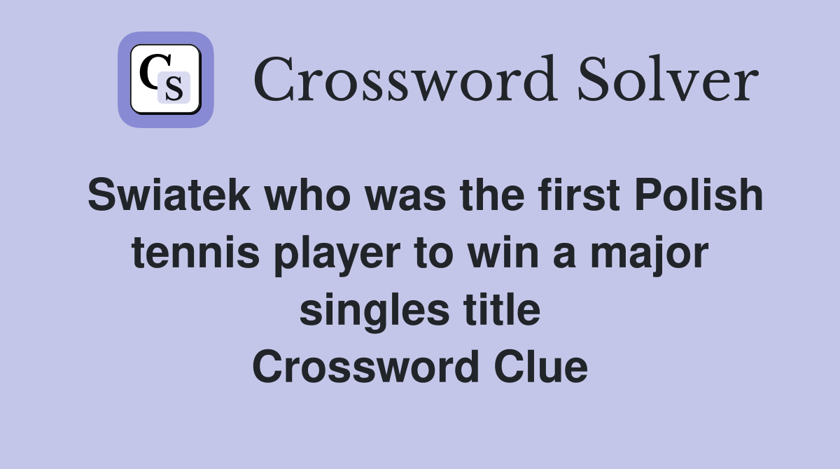 Swiatek who was the first Polish tennis player to win a major singles title Crossword Clue