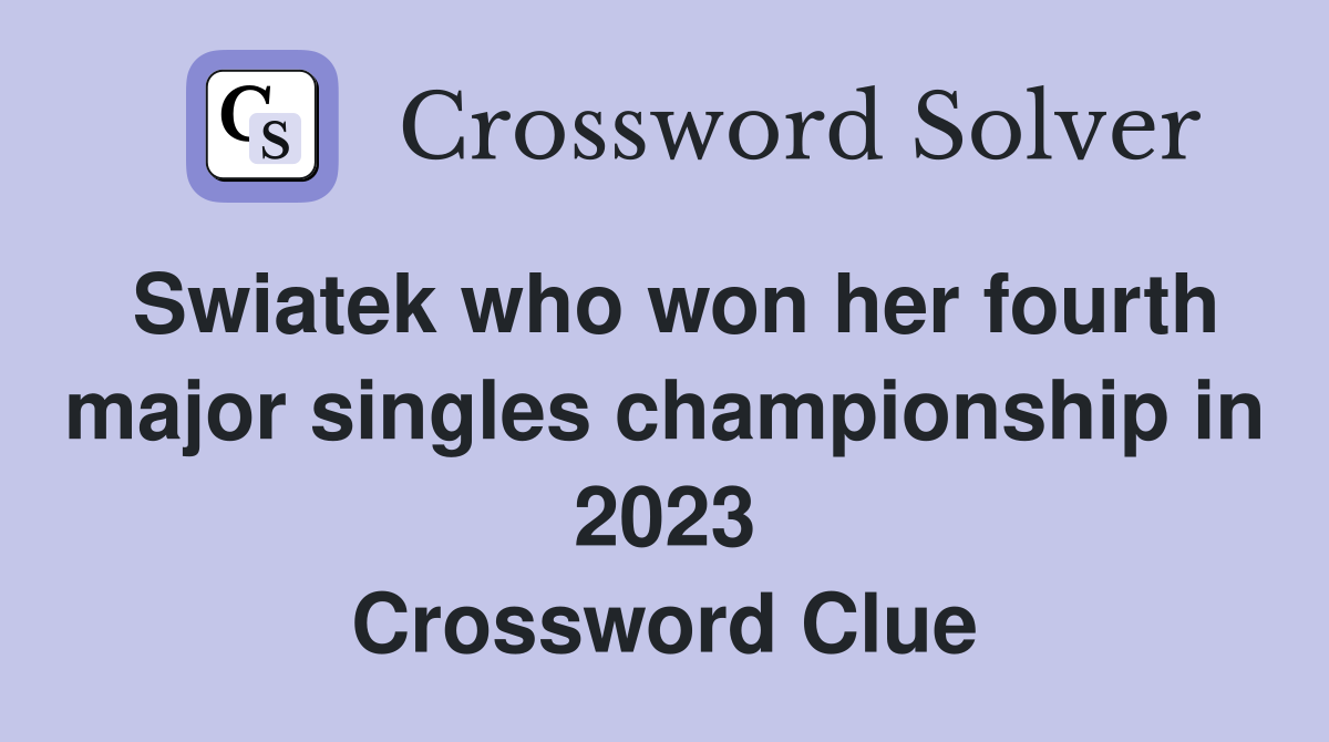 Swiatek who won her fourth major singles championship in 2023 Crossword Clue