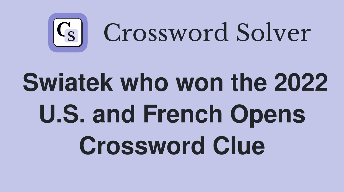 Swiatek who won the 2022 U.S. and French Opens Crossword Clue