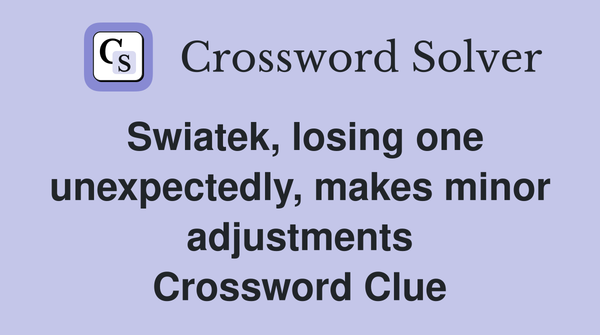 Swiatek, losing one unexpectedly, makes minor adjustments Crossword Clue