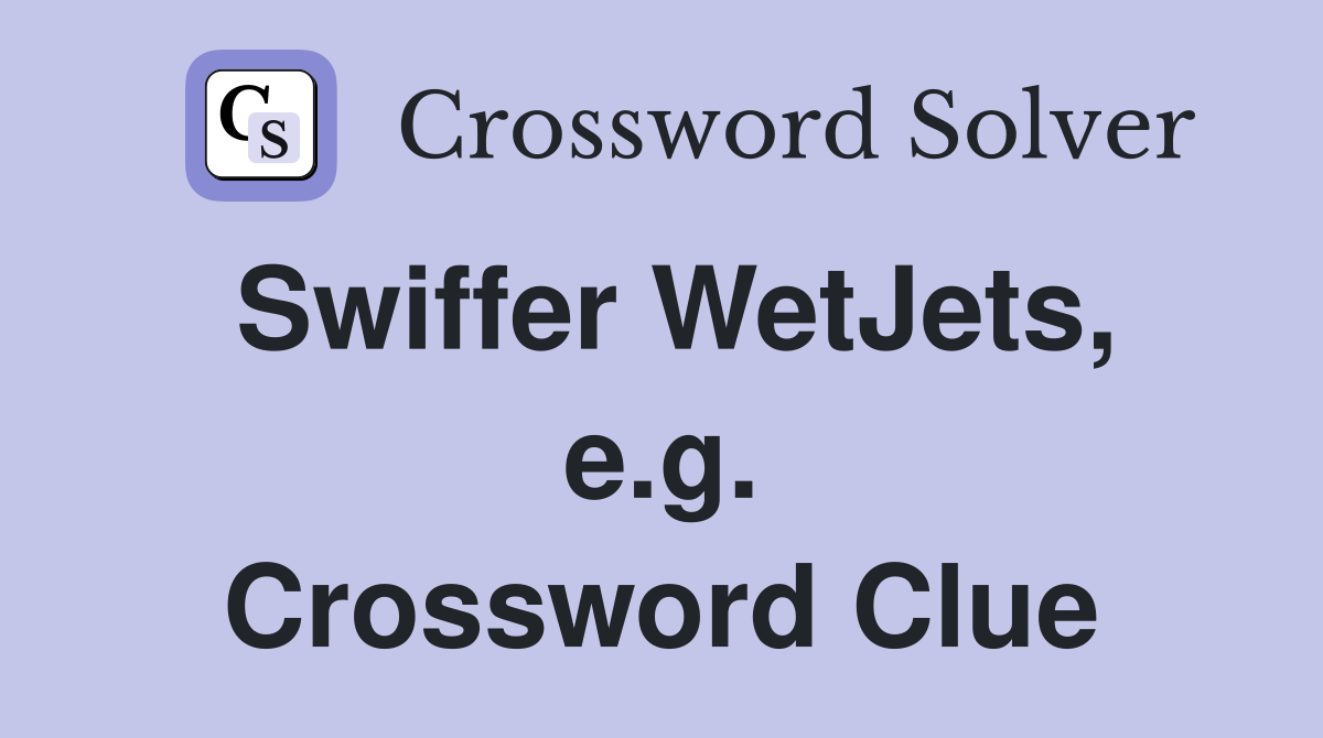 Swiffer WetJets, e.g. Crossword Clue