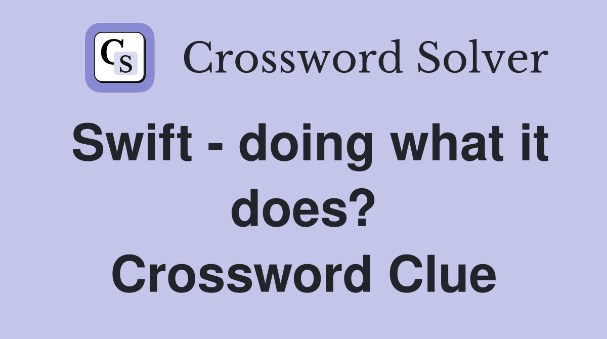 Swift - doing what it does? Crossword Clue