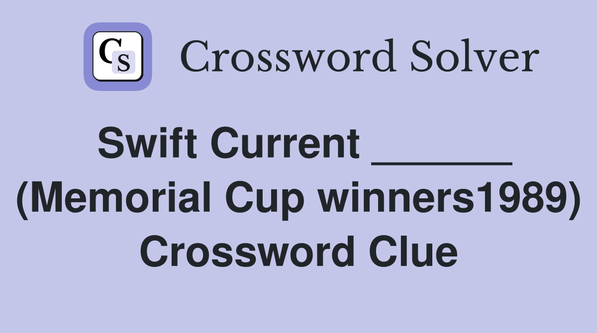 Swift Current ______ (Memorial Cup winners1989) Crossword Clue