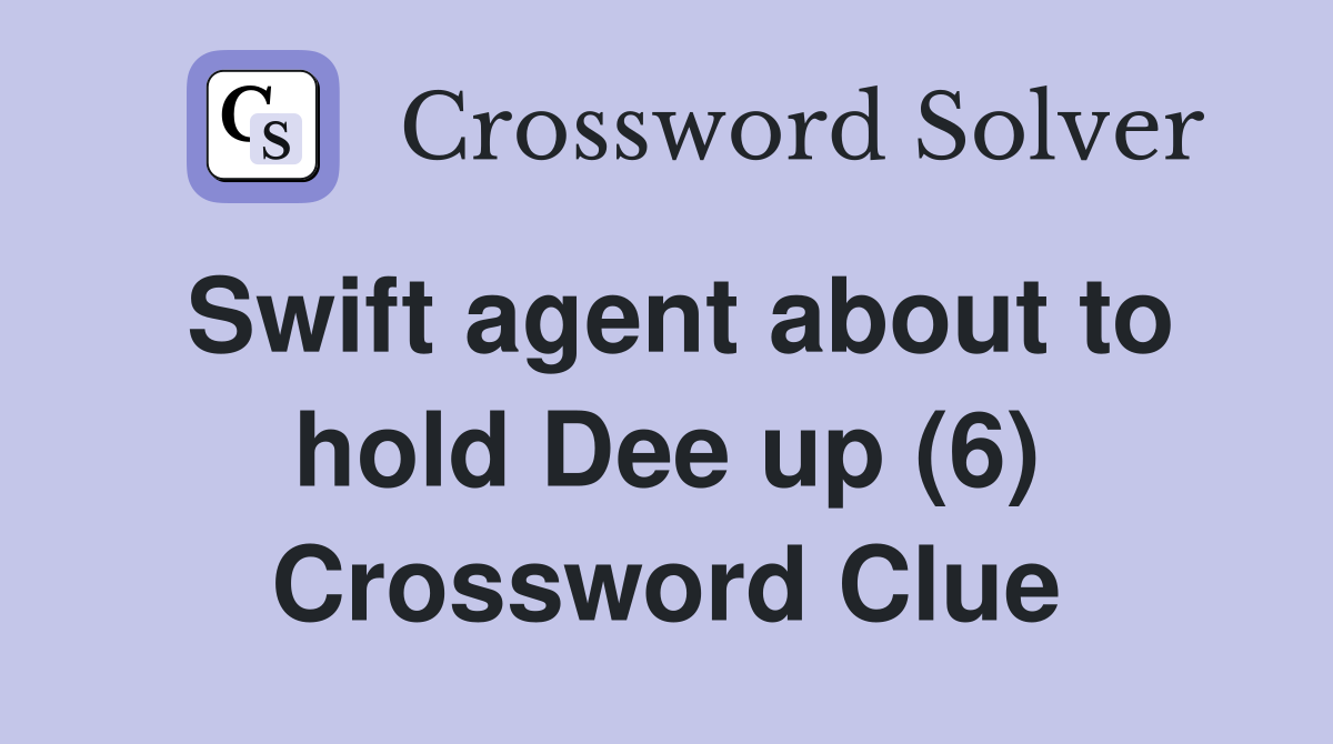 Swift agent about to hold Dee up (6) Crossword Clue