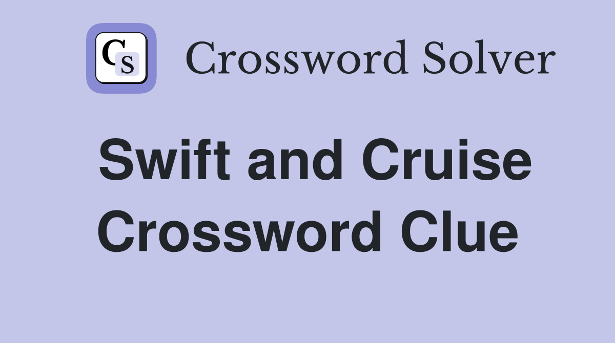 Swift and Cruise Crossword Clue
