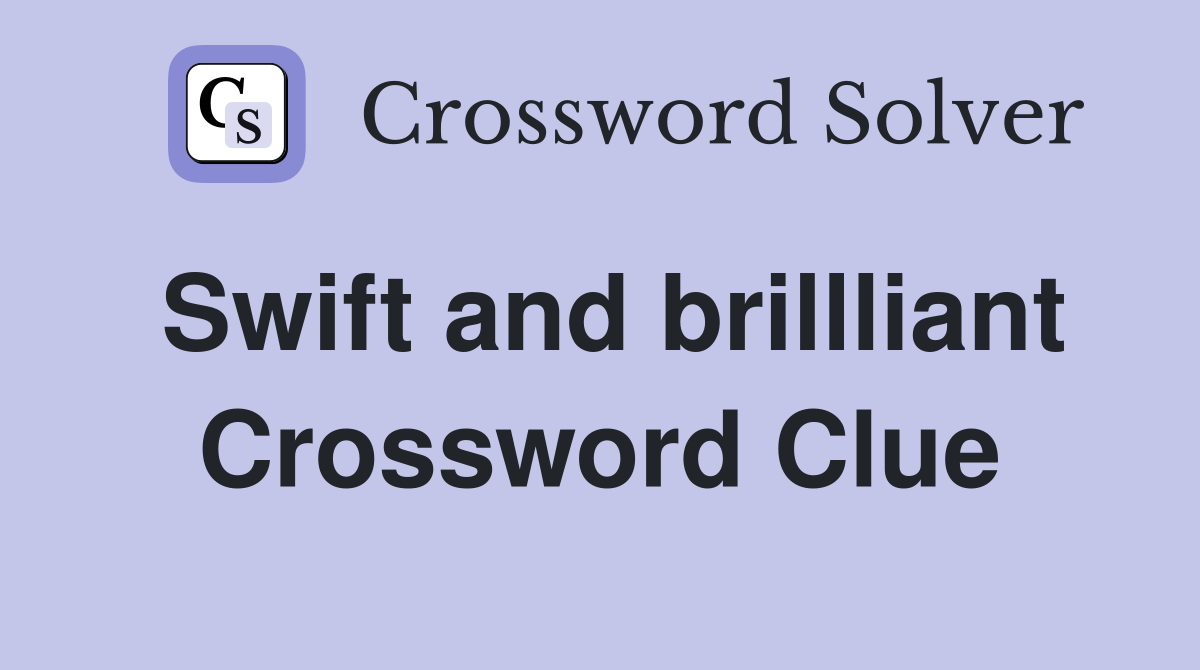 Swift and brillliant Crossword Clue