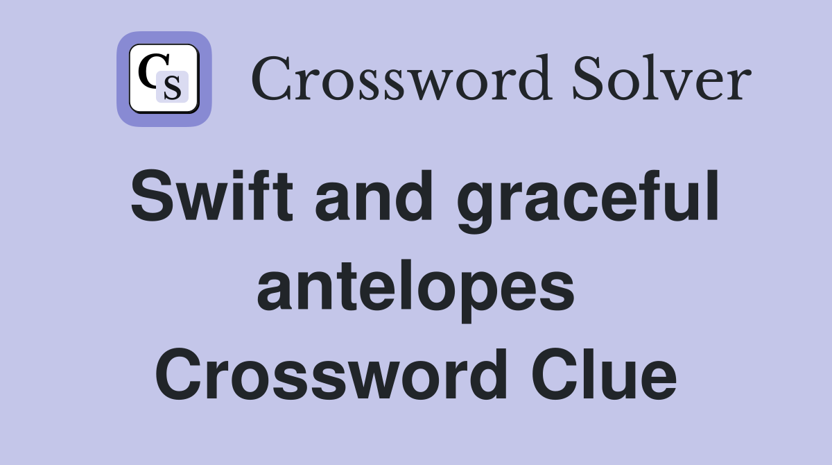 Swift and graceful antelopes Crossword Clue