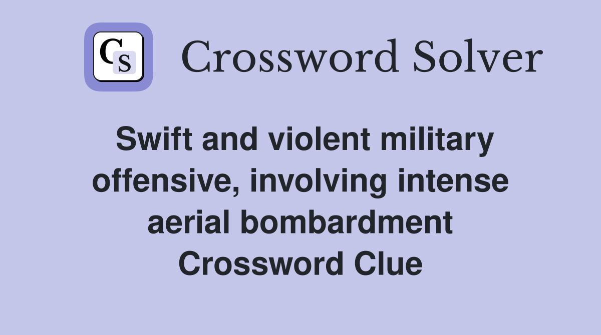 Swift and violent military offensive, involving intense aerial bombardment Crossword Clue