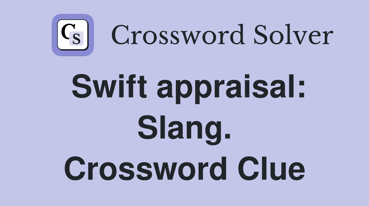 Swift appraisal: Slang. Crossword Clue