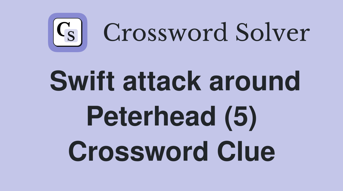 Swift attack around Peterhead (5) Crossword Clue