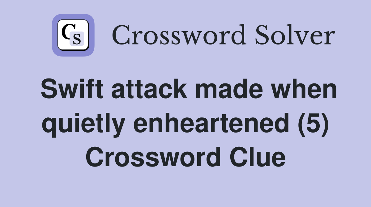 Swift attack made when quietly enheartened (5) Crossword Clue