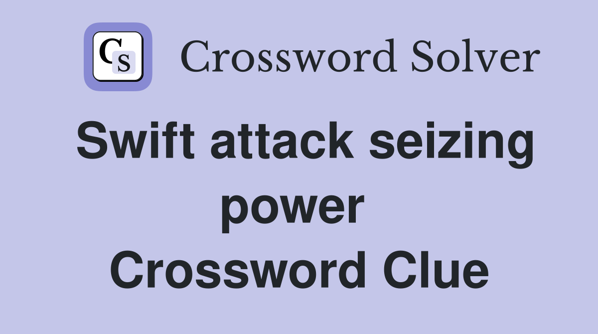 Swift attack seizing power  Crossword Clue