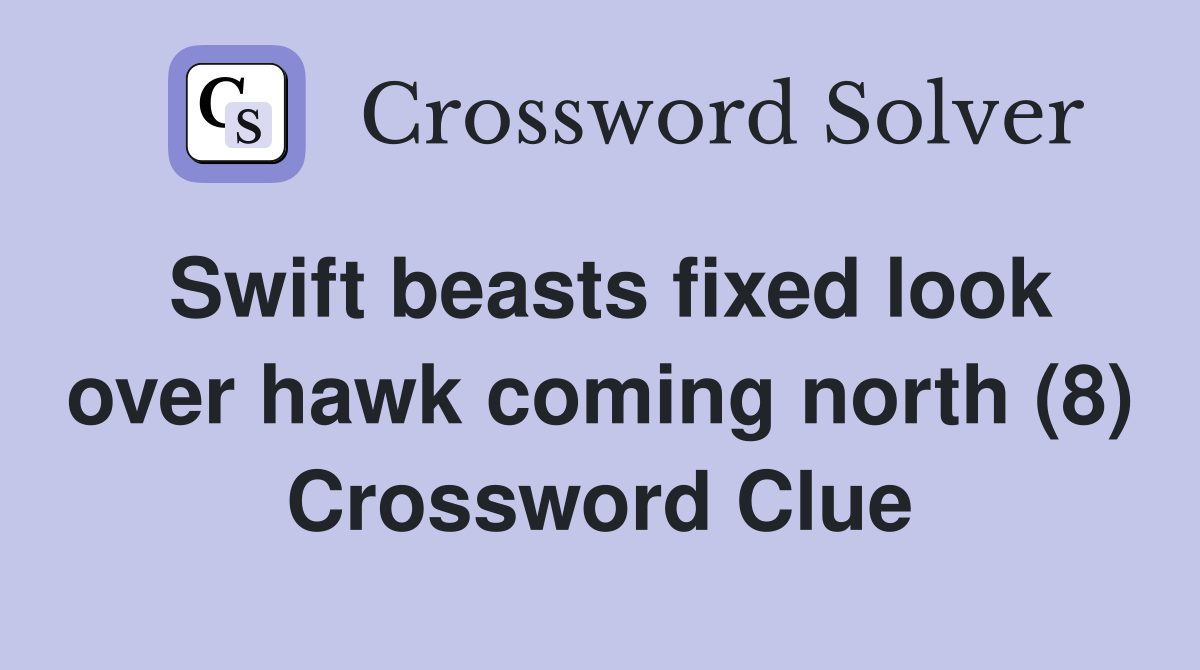 Swift beasts fixed look over hawk coming north (8) Crossword Clue