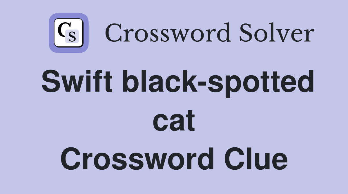 Swift black-spotted cat Crossword Clue