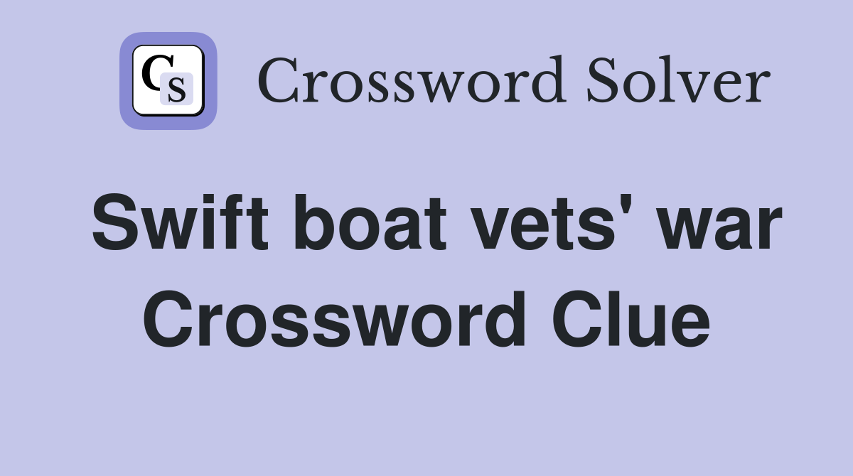 Swift boat vets' war Crossword Clue