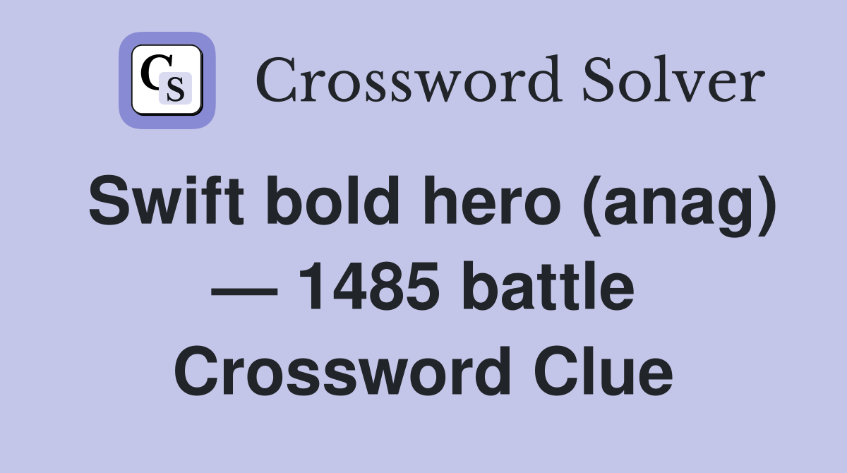 Swift bold hero (anag) — 1485 battle Crossword Clue