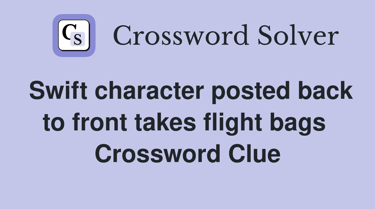 Swift character posted back to front takes flight bags  Crossword Clue