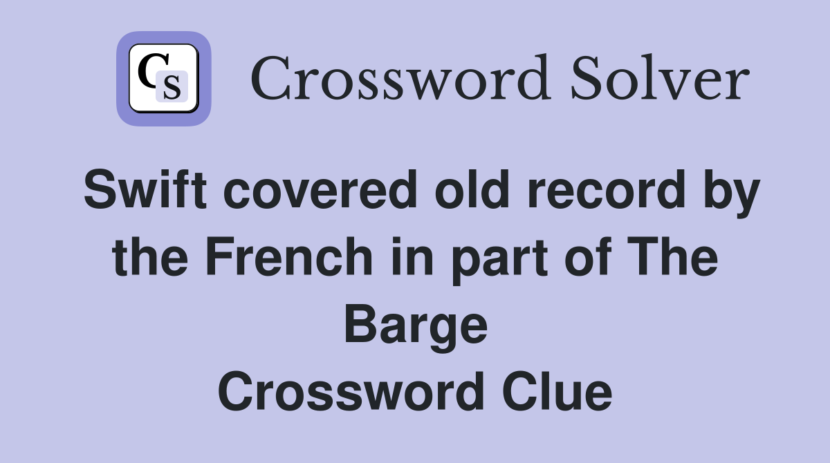 Swift covered old record by the French in part of The Barge Crossword Clue