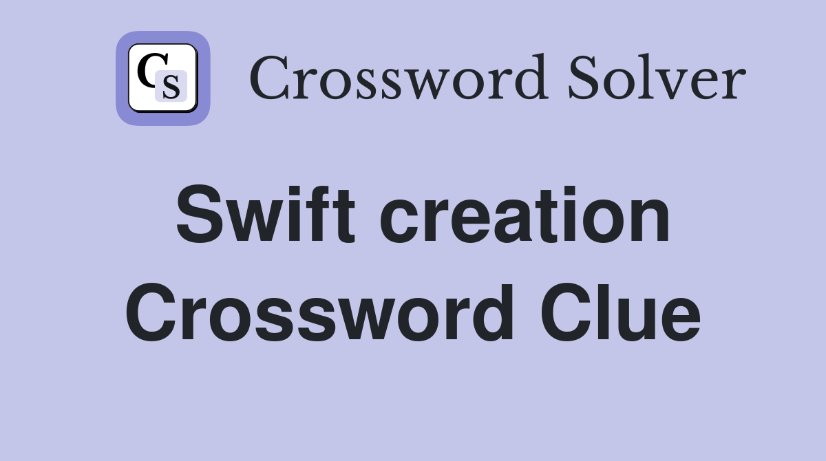 Swift creation Crossword Clue