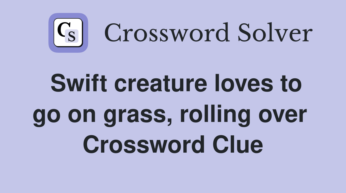 Swift creature loves to go on grass, rolling over  Crossword Clue