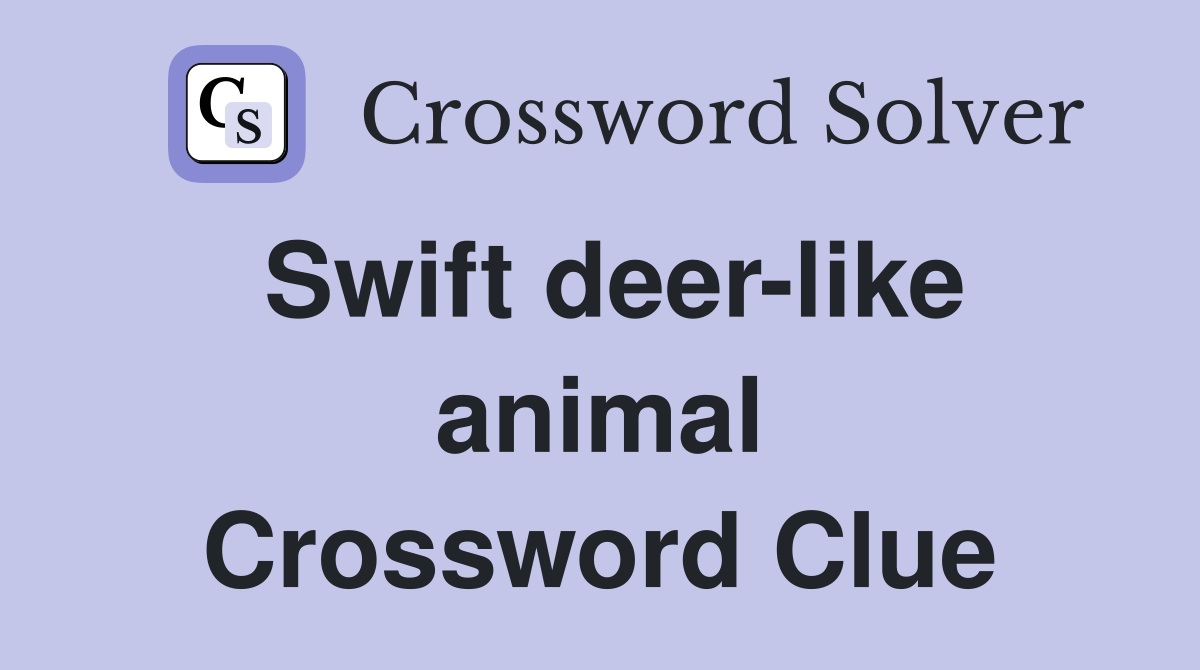 Swift deer-like animal Crossword Clue