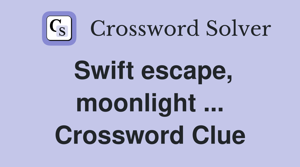 Swift escape, moonlight ... Crossword Clue